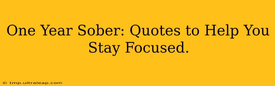 One Year Sober: Quotes to Help You Stay Focused.