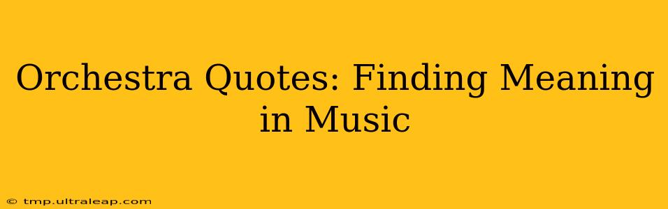 Orchestra Quotes: Finding Meaning in Music