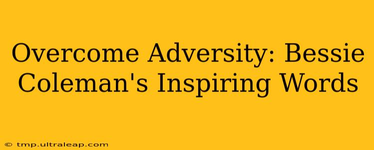 Overcome Adversity: Bessie Coleman's Inspiring Words