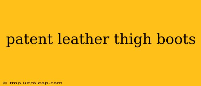 patent leather thigh boots