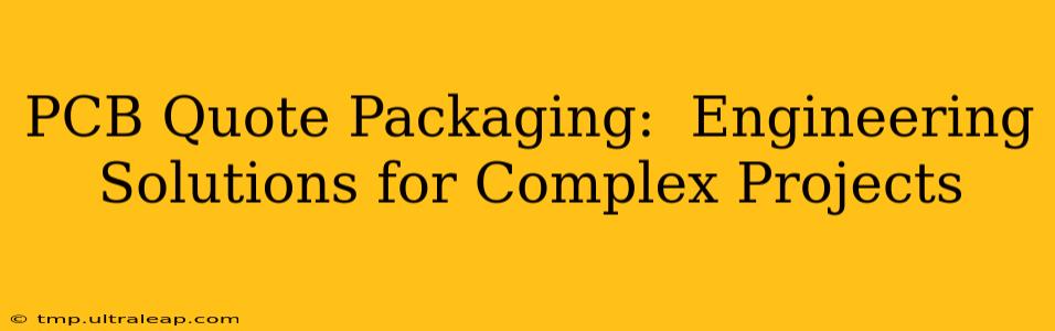 PCB Quote Packaging:  Engineering Solutions for Complex Projects