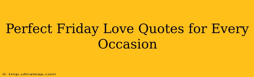 Perfect Friday Love Quotes for Every Occasion