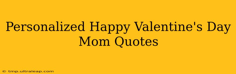 Personalized Happy Valentine's Day Mom Quotes