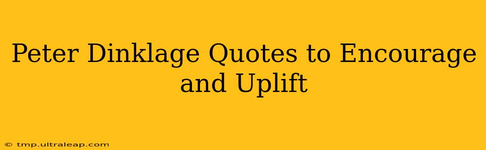 Peter Dinklage Quotes to Encourage and Uplift