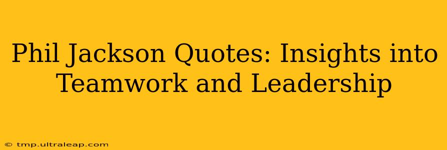 Phil Jackson Quotes: Insights into Teamwork and Leadership