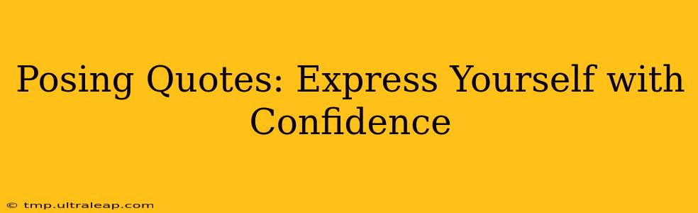 Posing Quotes: Express Yourself with Confidence