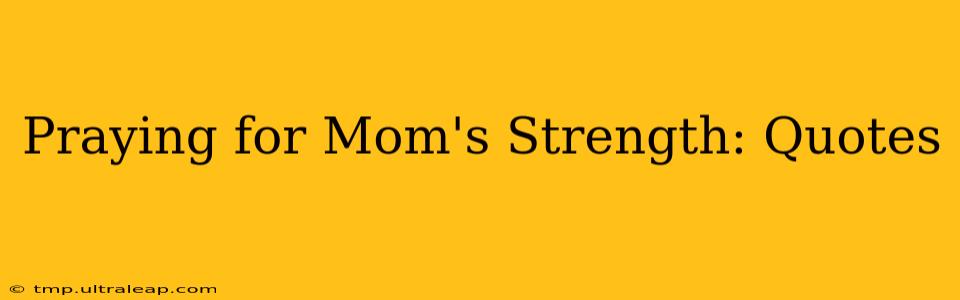 Praying for Mom's Strength: Quotes