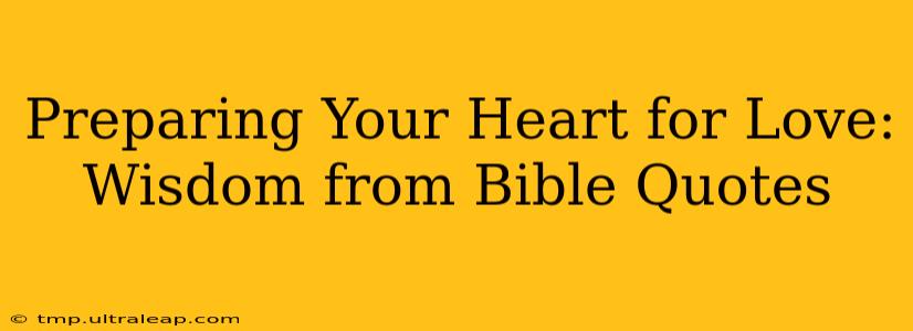 Preparing Your Heart for Love: Wisdom from Bible Quotes