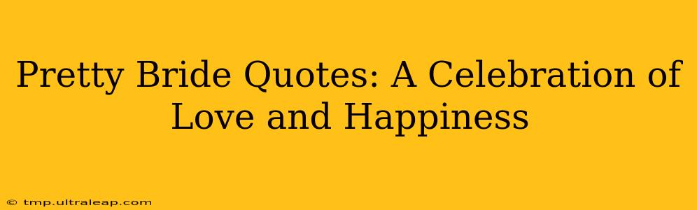 Pretty Bride Quotes: A Celebration of Love and Happiness