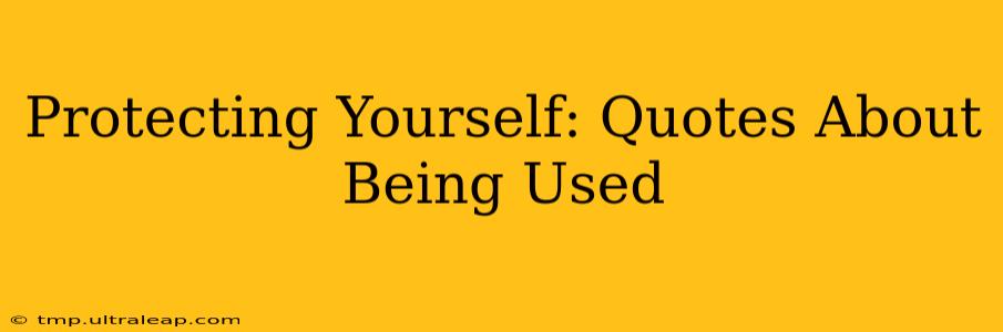 Protecting Yourself: Quotes About Being Used