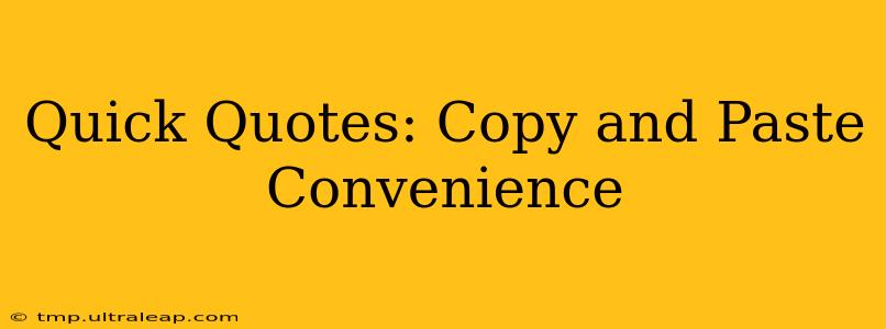 Quick Quotes: Copy and Paste Convenience