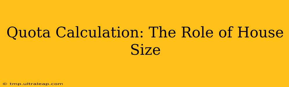 Quota Calculation: The Role of House Size