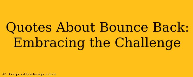 Quotes About Bounce Back: Embracing the Challenge