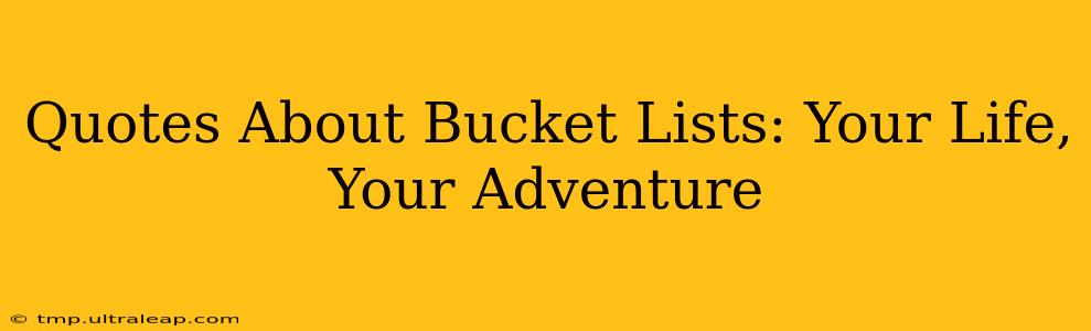 Quotes About Bucket Lists: Your Life, Your Adventure