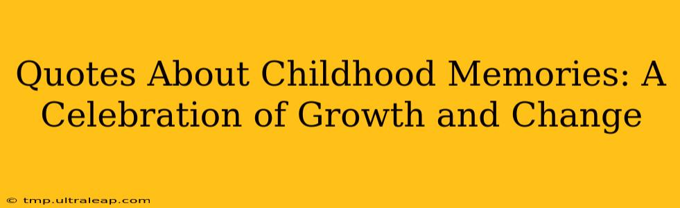 Quotes About Childhood Memories: A Celebration of Growth and Change