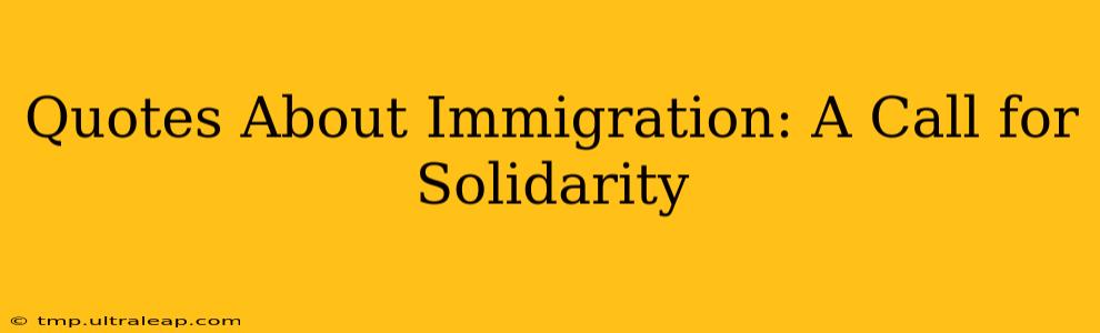 Quotes About Immigration: A Call for Solidarity