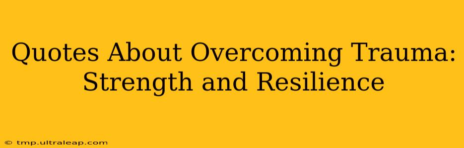 Quotes About Overcoming Trauma: Strength and Resilience