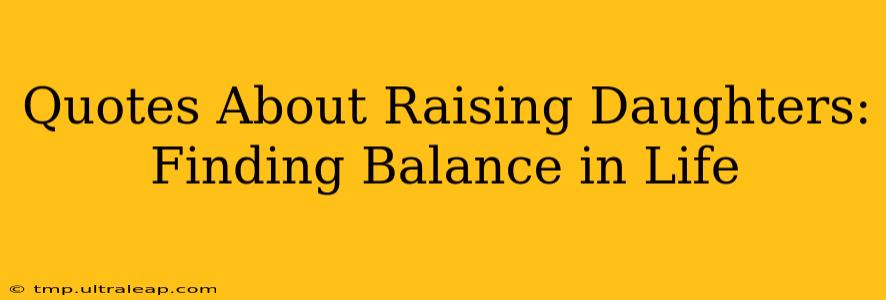 Quotes About Raising Daughters: Finding Balance in Life