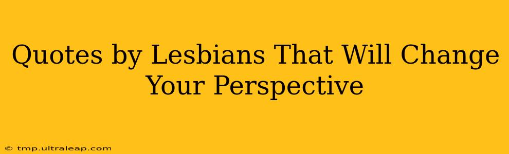 Quotes by Lesbians That Will Change Your Perspective