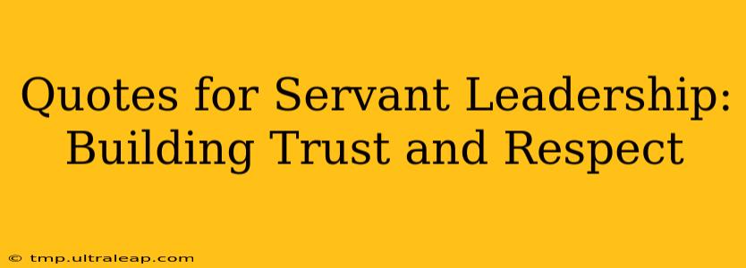 Quotes for Servant Leadership: Building Trust and Respect