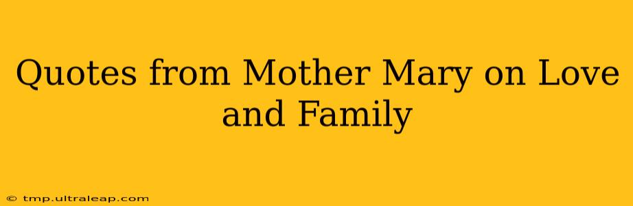 Quotes from Mother Mary on Love and Family