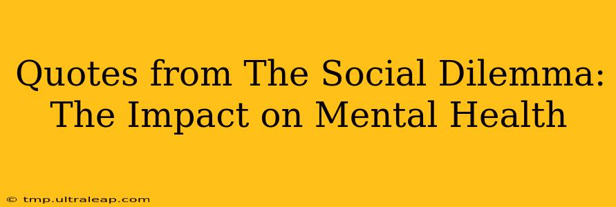 Quotes from The Social Dilemma: The Impact on Mental Health