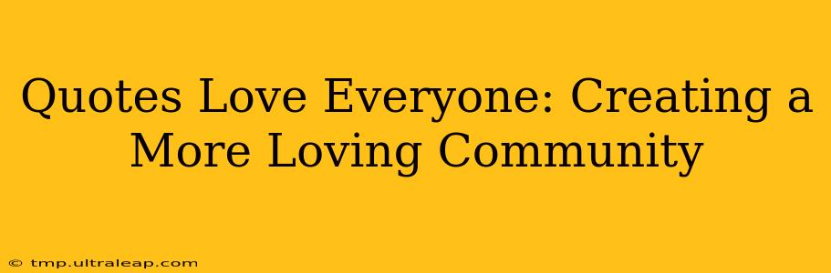 Quotes Love Everyone: Creating a More Loving Community