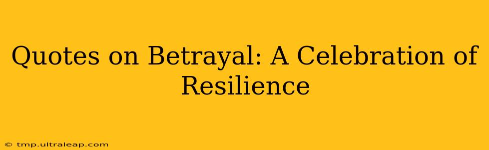 Quotes on Betrayal: A Celebration of Resilience