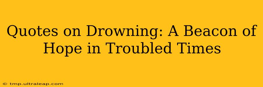 Quotes on Drowning: A Beacon of Hope in Troubled Times