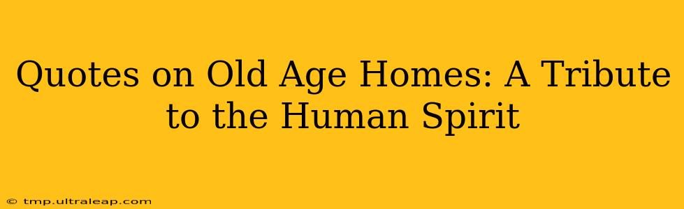 Quotes on Old Age Homes: A Tribute to the Human Spirit