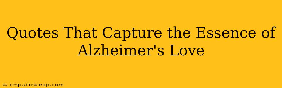 Quotes That Capture the Essence of Alzheimer's Love