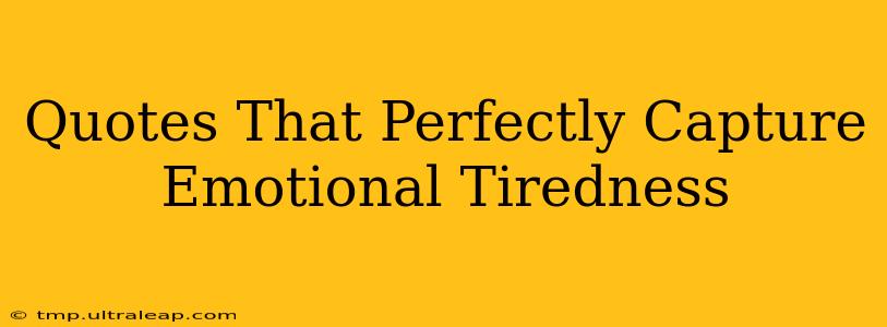 Quotes That Perfectly Capture Emotional Tiredness