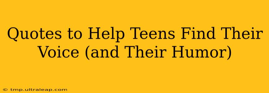 Quotes to Help Teens Find Their Voice (and Their Humor)