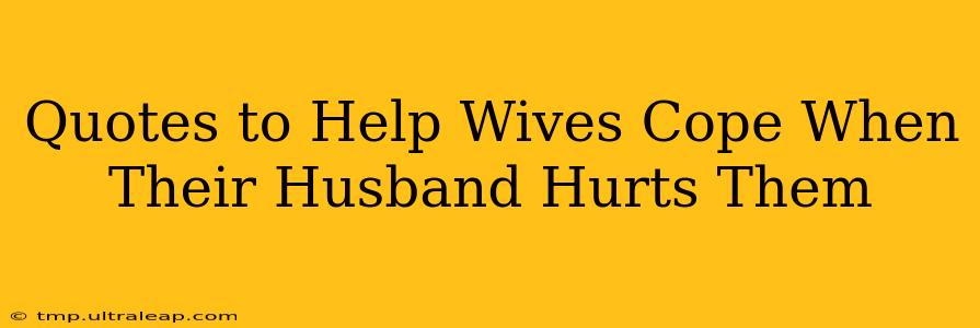 Quotes to Help Wives Cope When Their Husband Hurts Them