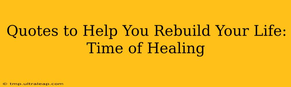 Quotes to Help You Rebuild Your Life: Time of Healing