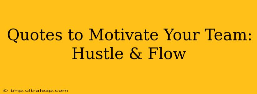 Quotes to Motivate Your Team: Hustle & Flow