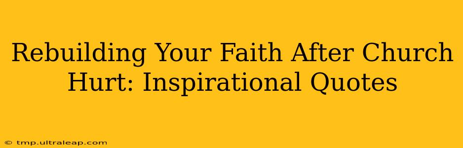 Rebuilding Your Faith After Church Hurt: Inspirational Quotes