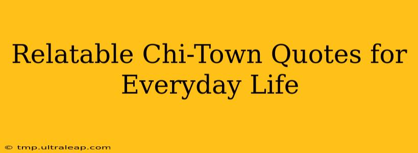 Relatable Chi-Town Quotes for Everyday Life