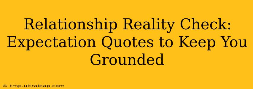 Relationship Reality Check: Expectation Quotes to Keep You Grounded