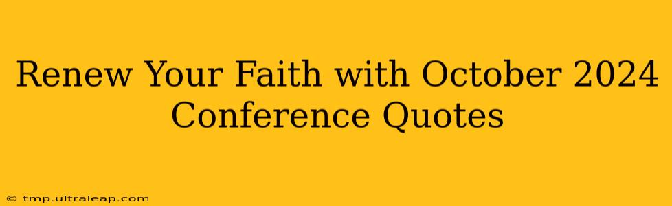 Renew Your Faith with October 2024 Conference Quotes