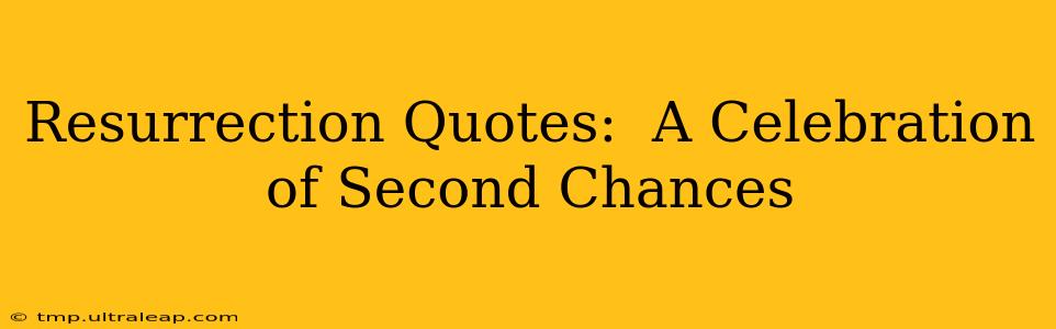 Resurrection Quotes:  A Celebration of Second Chances