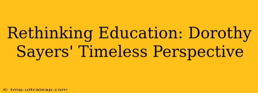 Rethinking Education: Dorothy Sayers' Timeless Perspective