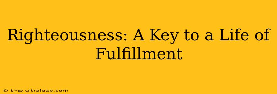 Righteousness: A Key to a Life of Fulfillment