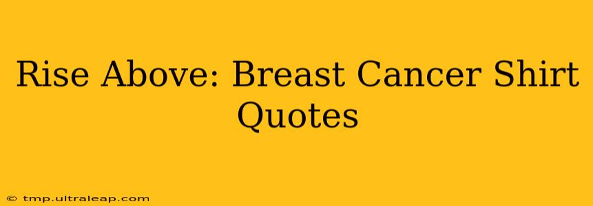 Rise Above: Breast Cancer Shirt Quotes