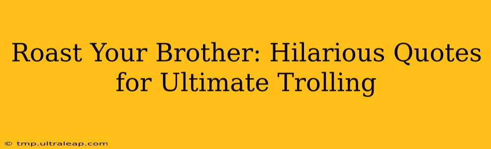 Roast Your Brother: Hilarious Quotes for Ultimate Trolling