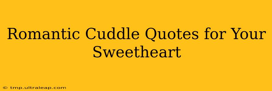 Romantic Cuddle Quotes for Your Sweetheart