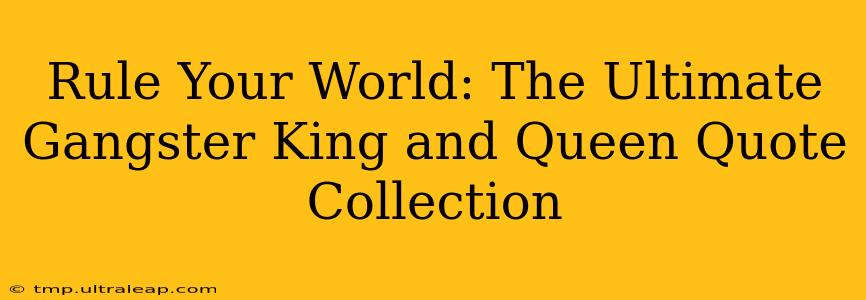 Rule Your World: The Ultimate Gangster King and Queen Quote Collection