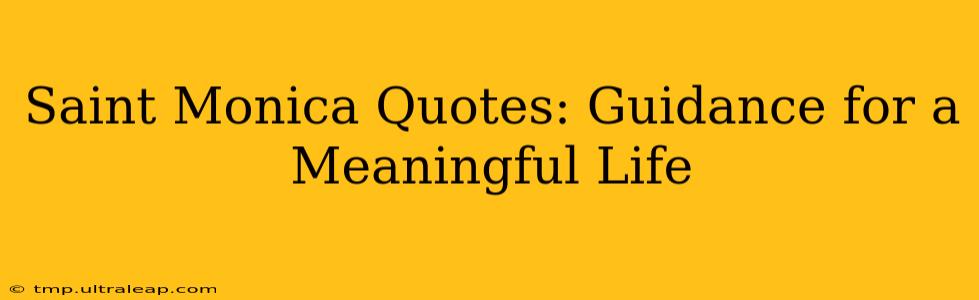 Saint Monica Quotes: Guidance for a Meaningful Life