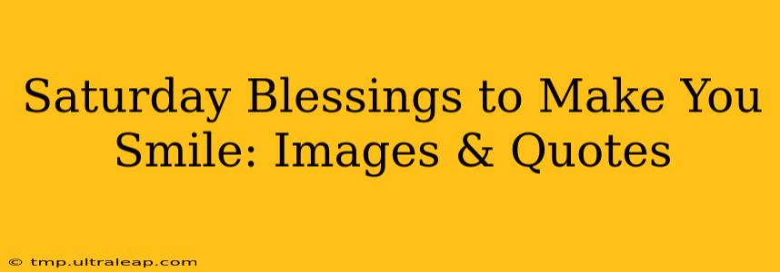 Saturday Blessings to Make You Smile: Images & Quotes