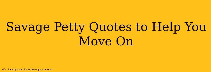 Savage Petty Quotes to Help You Move On